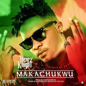 Henry Knight - Makachukwu (Prod by TeeMode)